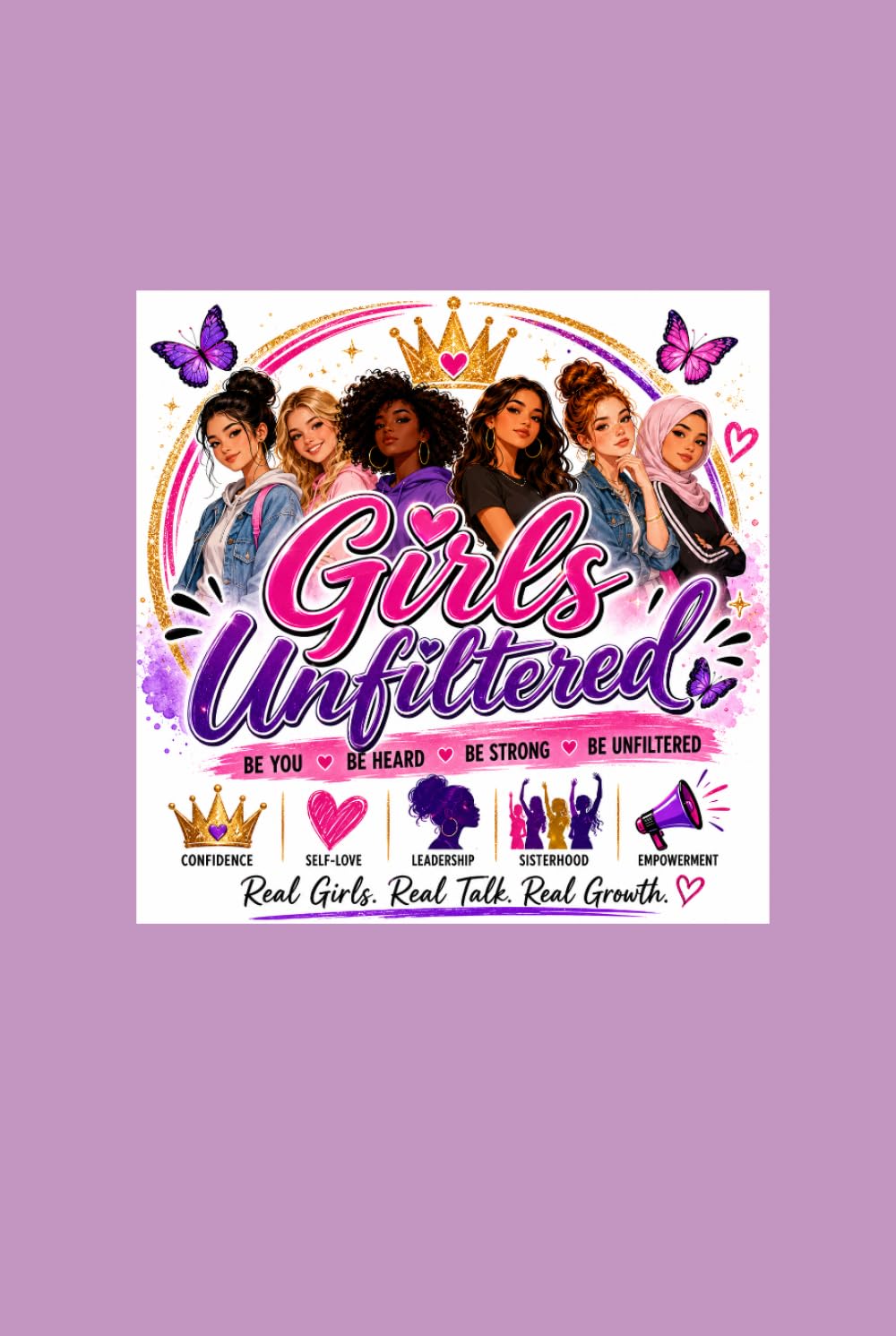 Girls Unfiltered: Be You. Be Heard. Be Unfiltered.: A Journal for Confidence, Courage, Leadership, & Healthy Relationships