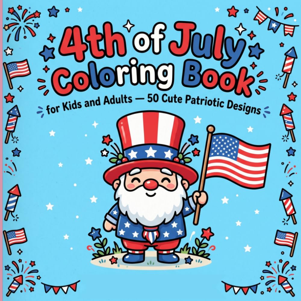 4th of July Coloring Book for Kids and Adults: 50 Cute Patriotic Designs with Bold Easy Lines — Independence Day Activity Book for the Whole Family