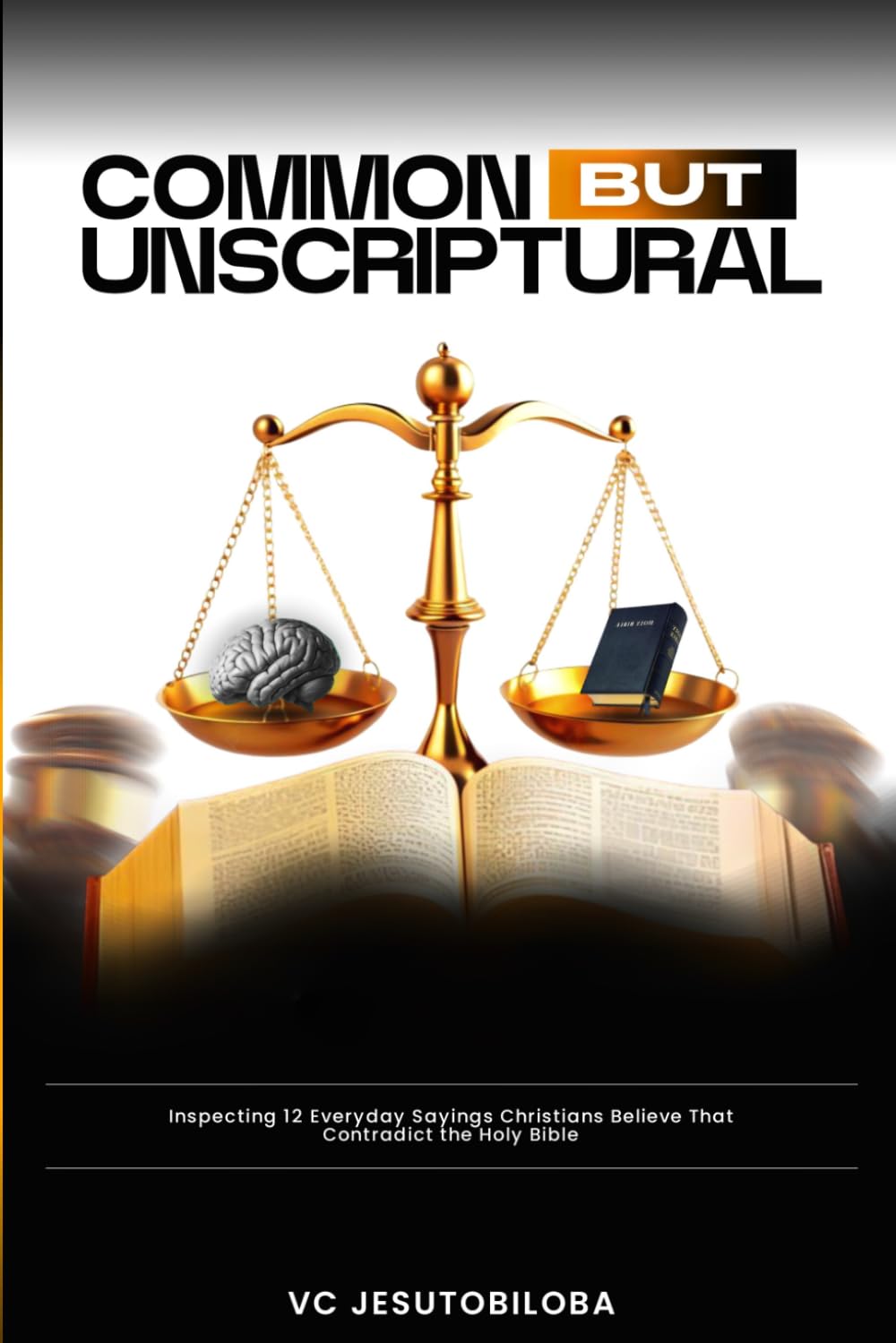 COMMON BUT UNSCRIPTURAL: Inspecting 12 Everyday Sayings Christians Believe That Contradict the Holy Bible