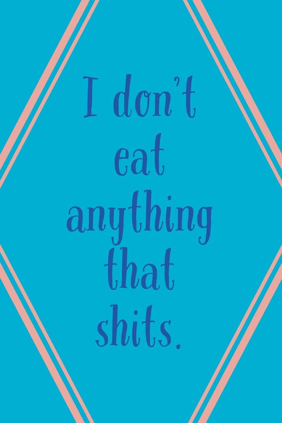 I Don't Eat: Anything That Shits! - Specialty Vegan Humorous Saying - Journal With Blank Lines