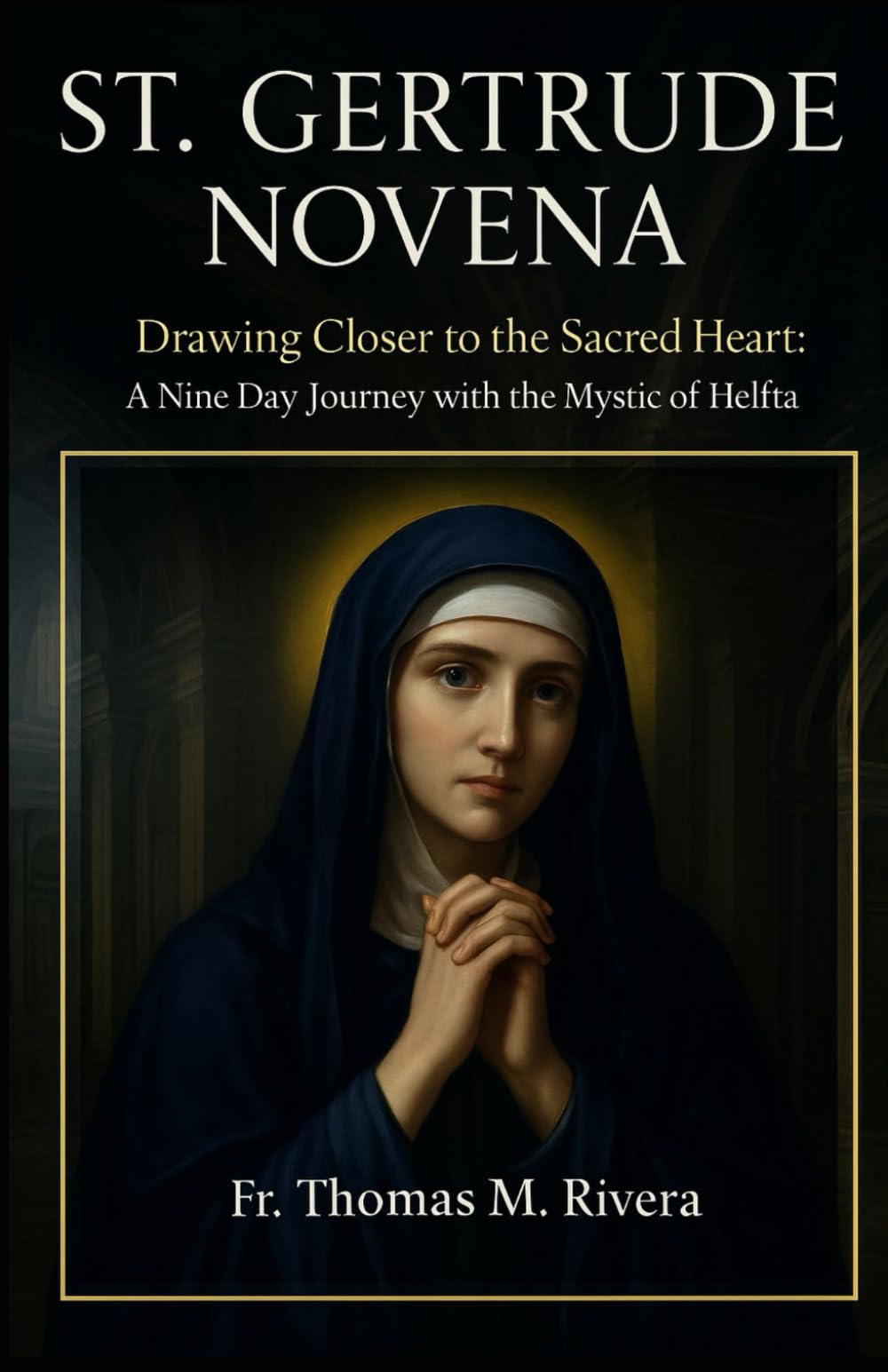 ST. GERTRUDE NOVENA: Drawing Closer to the Sacred Heart: A Nine Day Journey with the Mystic of Helfta (Catholic Novena prayers and devotionals)