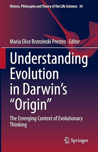 Understanding Evolution in Darwin's "Origin": The Emerging Context of Evolutionary Thinking (History, Philosophy and Theory of the Life Sciences Book 34)