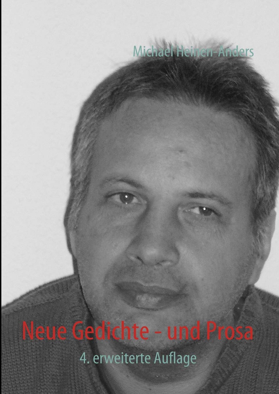 Michael Heinen-AndersNeue Gedichte - und Prosa: 4. ergänzte und erweiterte Auflage (German Edition)
