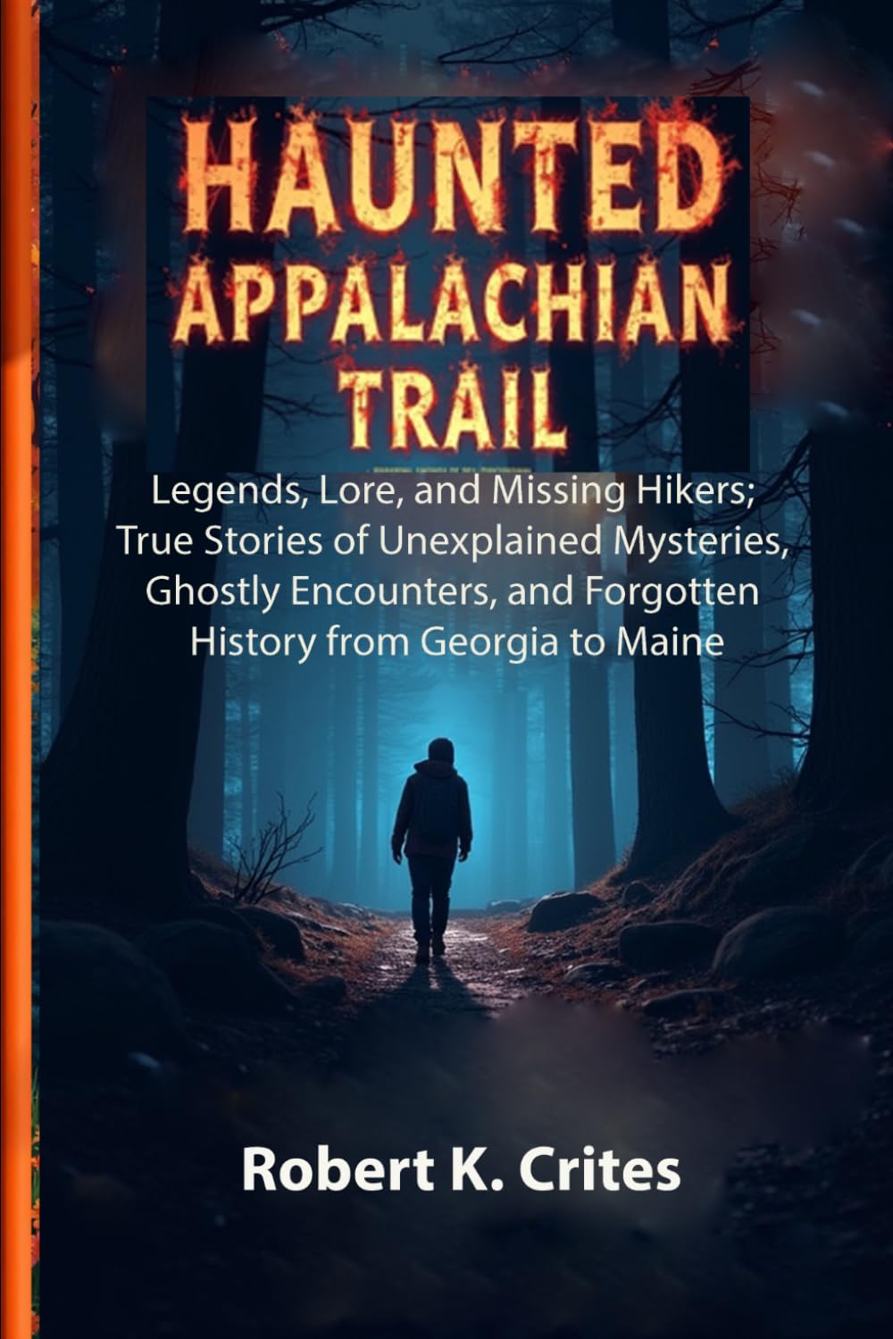 Haunted Appalachian Trail: Legends, Lore, and Missing Hikers; True Stories of Unexplained Mysteries, Ghostly Encounters, and Forgotten History from Georgia to Maine. (EasyTravel Guides)