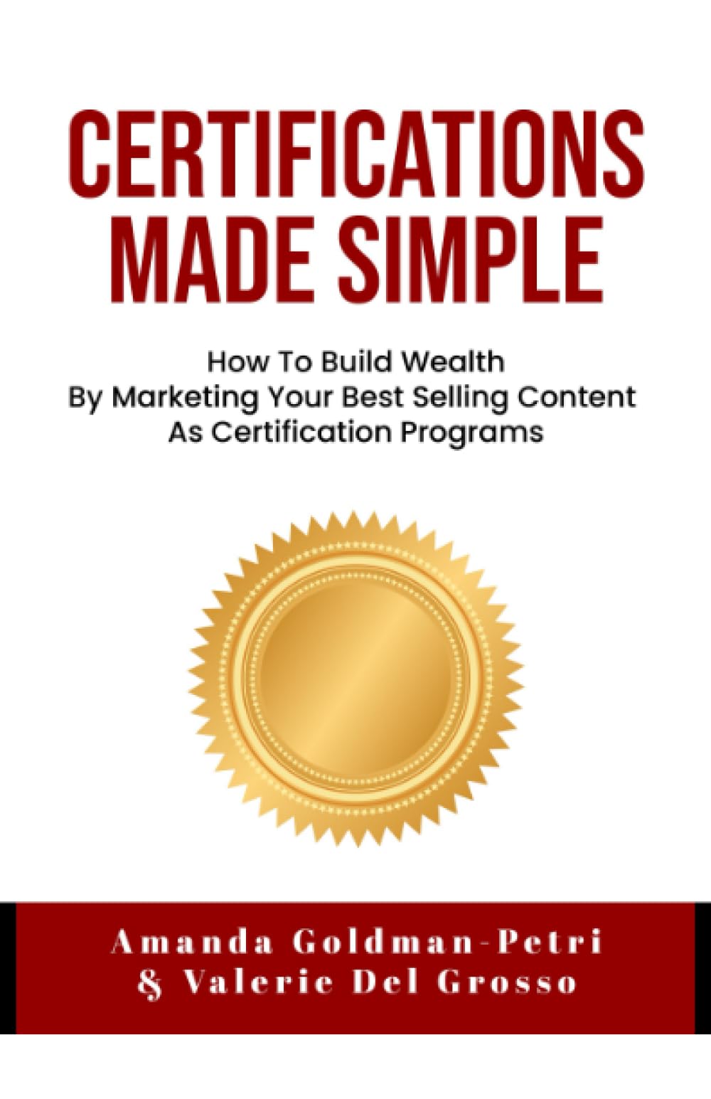 Certifications Made Simple: How To Build Wealth By Marketing Your Best Selling Content As Certification Programs