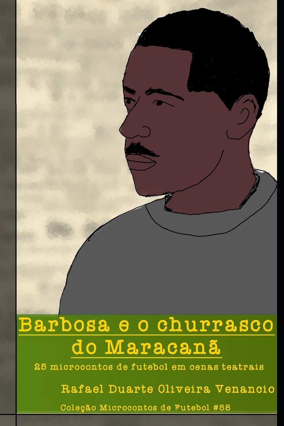 Barbosa e o churrasco do Maracanã: 25 microcontos de futebol em cenas teatrais