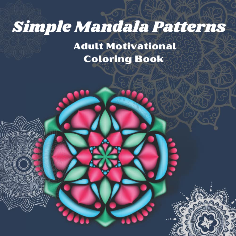 Simple Mandala Patterns - Adult Motivational Coloring Book: 50 Large Print Stress Relieving Mandala Patterns Perfect For Seniors, Beginners and Kids