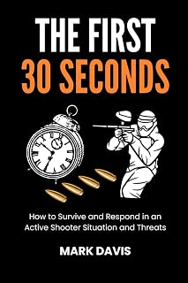 The First Thirty 30 Seconds: How to Survive and Respond in an Active Shooter Situation and Threats