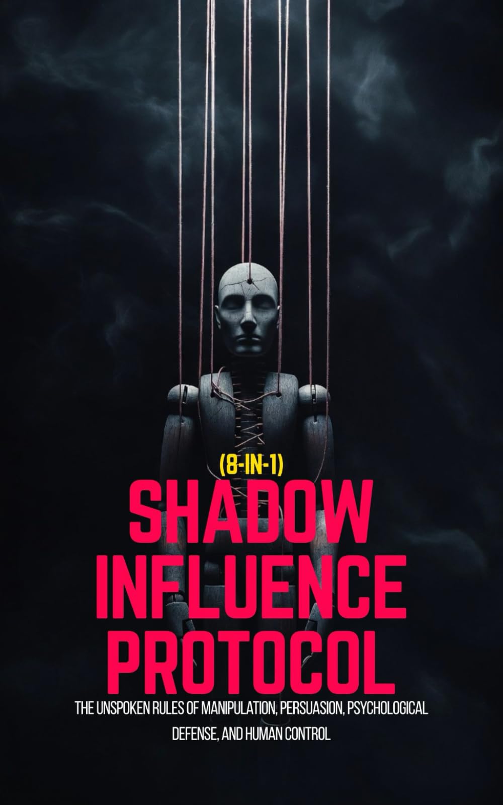 Shadow Influence Protocol (8-in-1) : The Unspoken Rules of Manipulation, Persuasion, Psychological Defense, and Human Control: A No Bullsh*t, Guide to Dark Psychology, Mental Warfare & Lie Detection