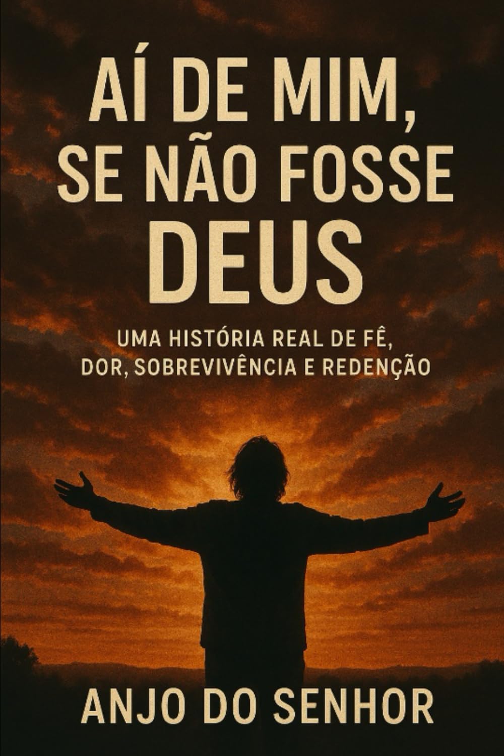 Aí de Mim, Se Não Fosse Deus: Uma História Real de Fé, Dor, Sobrevivência e Redenção