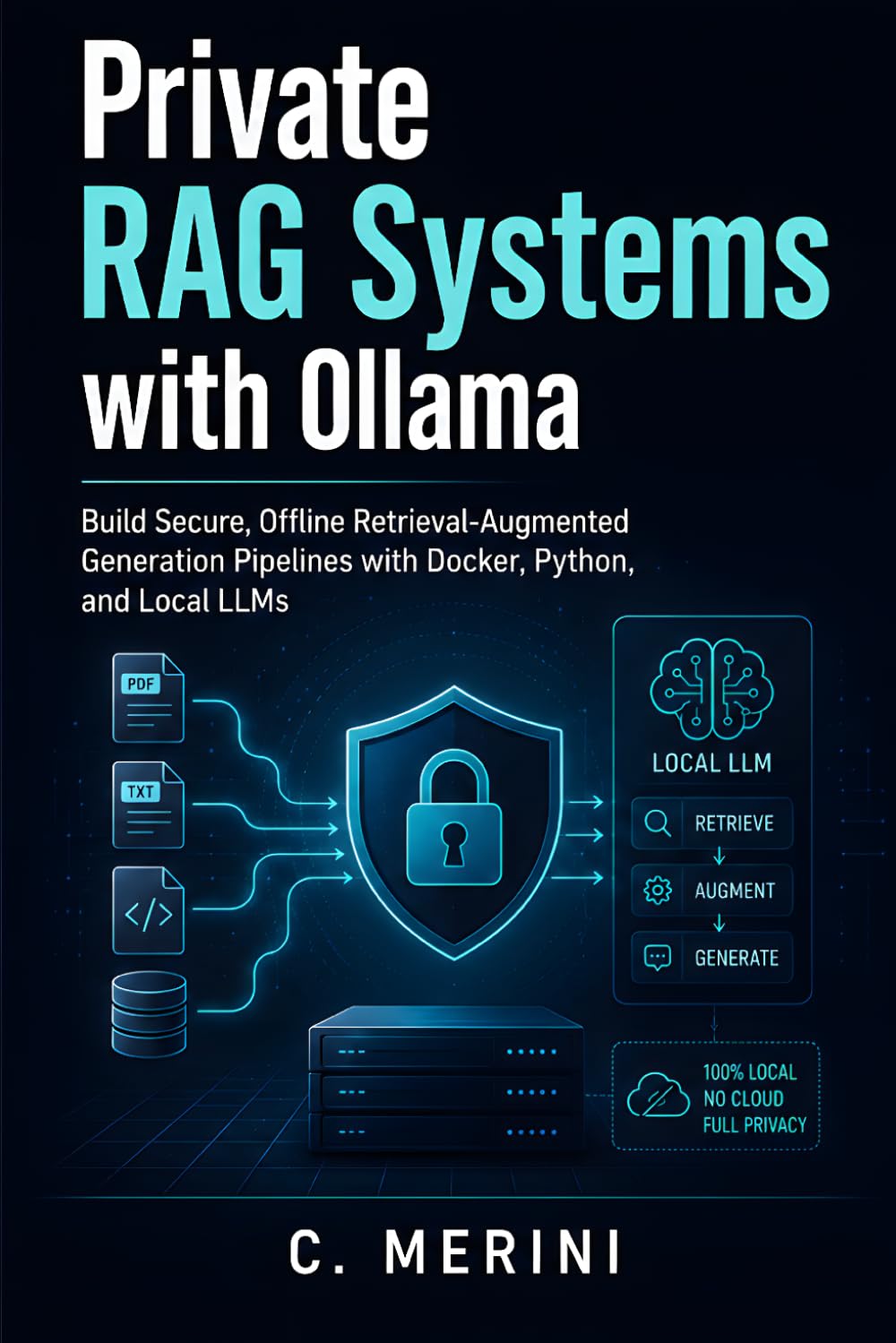 Private RAG Systems with Ollama: Build Secure, Offline Retrieval-Augmented Generation Pipelines with Docker, Python, and Local LLMs (Developer guides)