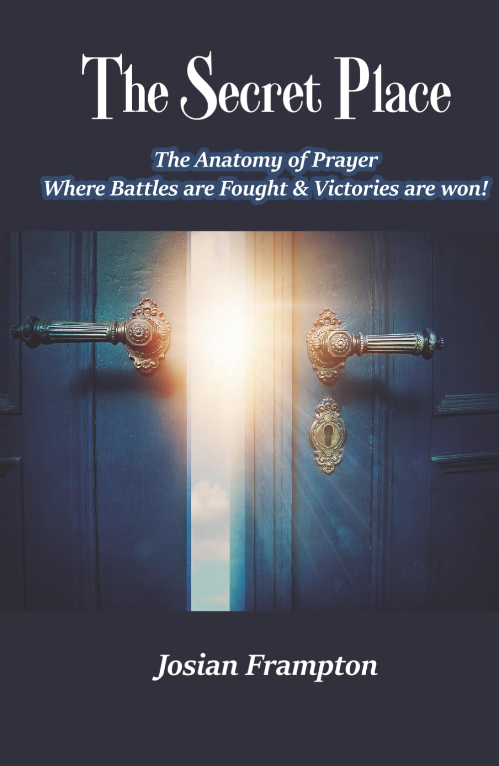 THE SECRET PLACE: Where Battles are Fought and Victories are Won