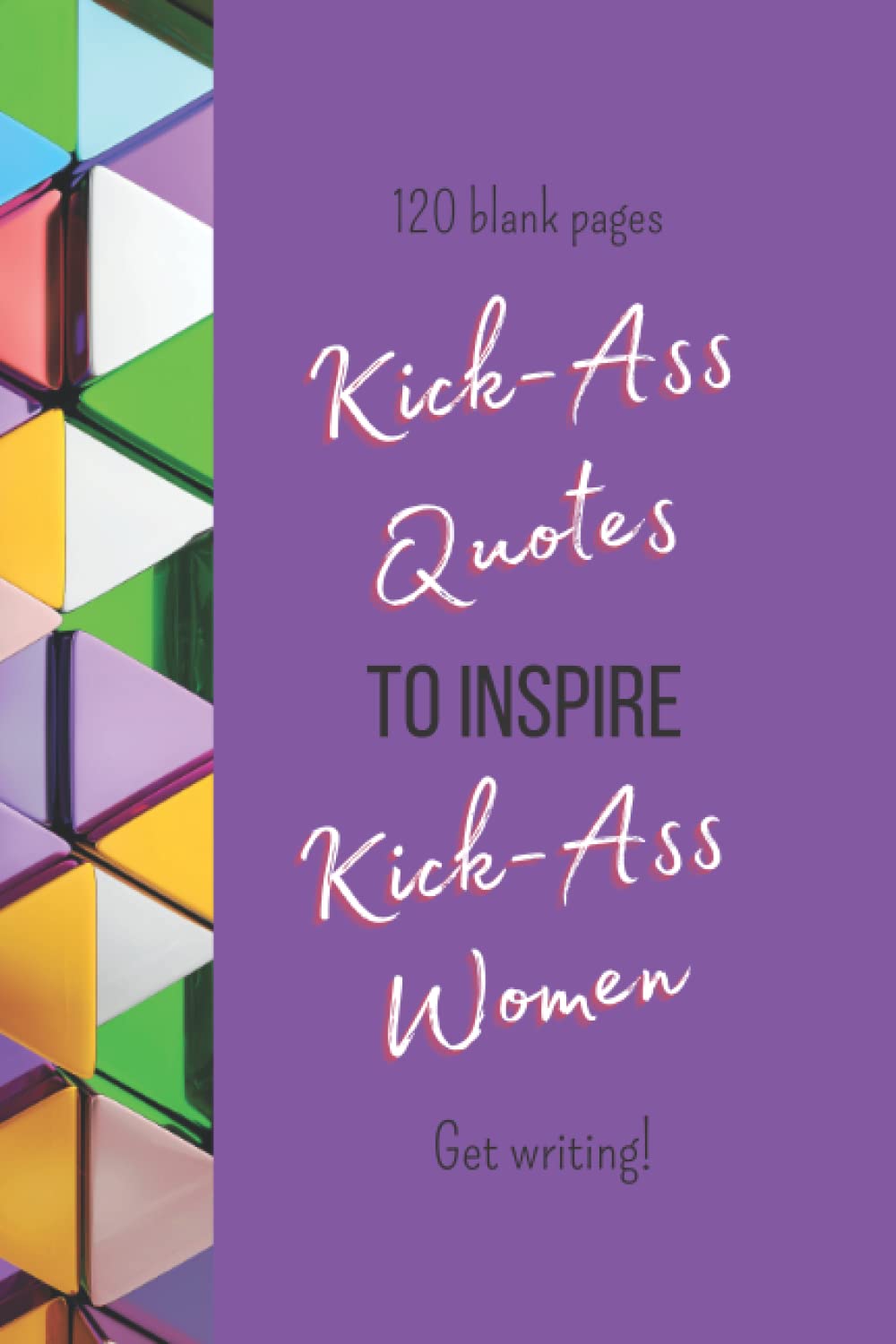 Kick-Ass Quotes to Inspire Kick-Ass Women: Journal for personal thoughts, creative writing, note taking, and so much more!