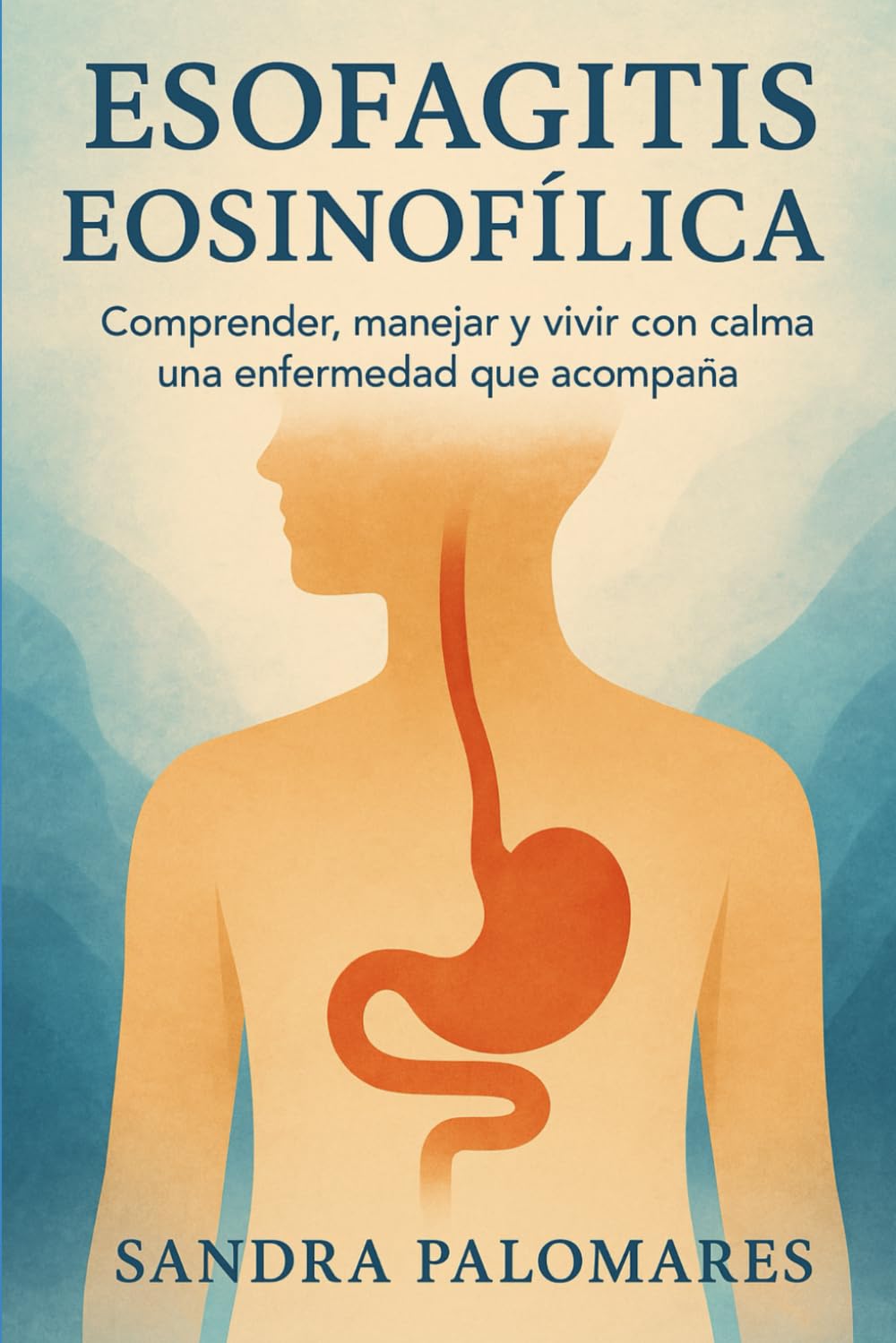 ESOFAGITIS EOSINOFÍLICA: Comprender, manejar y vivir con calma una enfermedad que acompaña