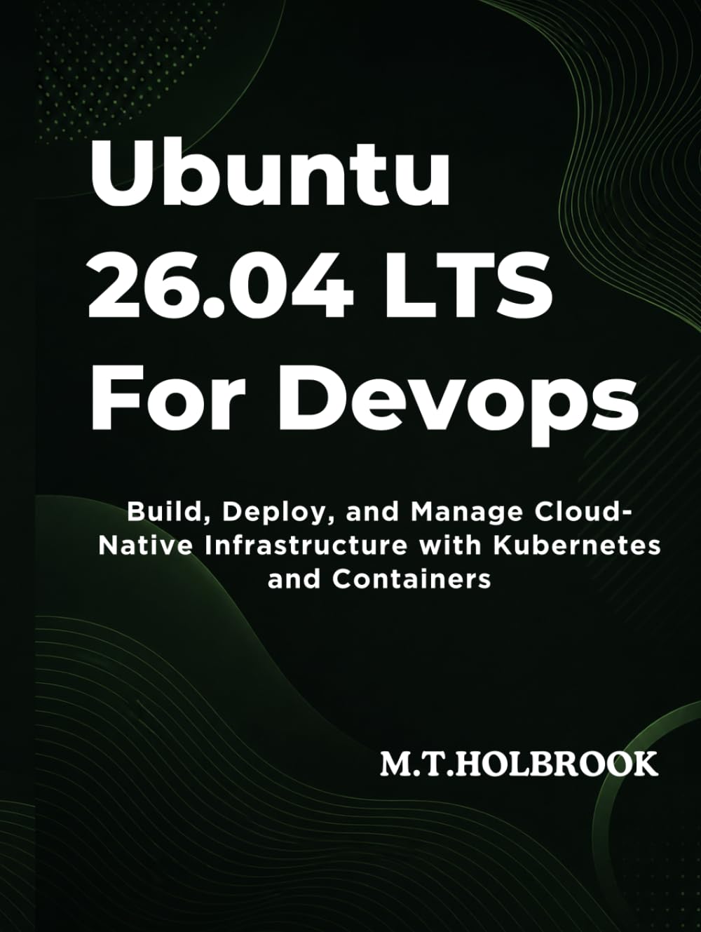 Ubuntu 26.04 LTS for DevOps: Build, deploy, and manage cloud-native infrastructure with Kubernetes and containers