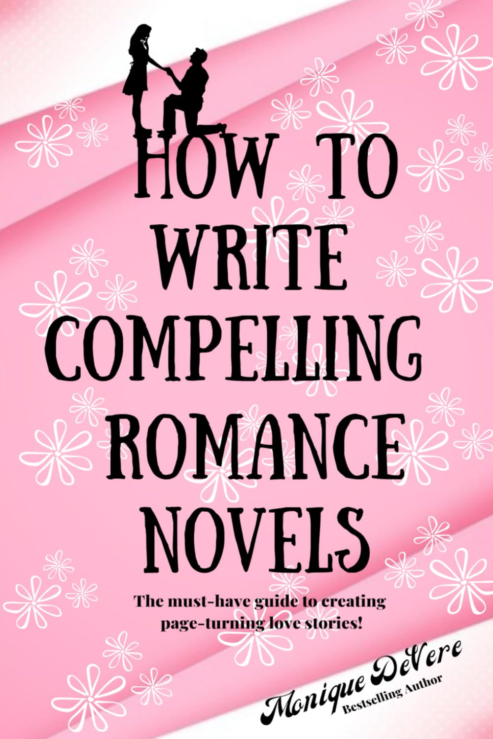 How To Write Compelling Romance Novels: The must-have guide to creating page-turning love stories!