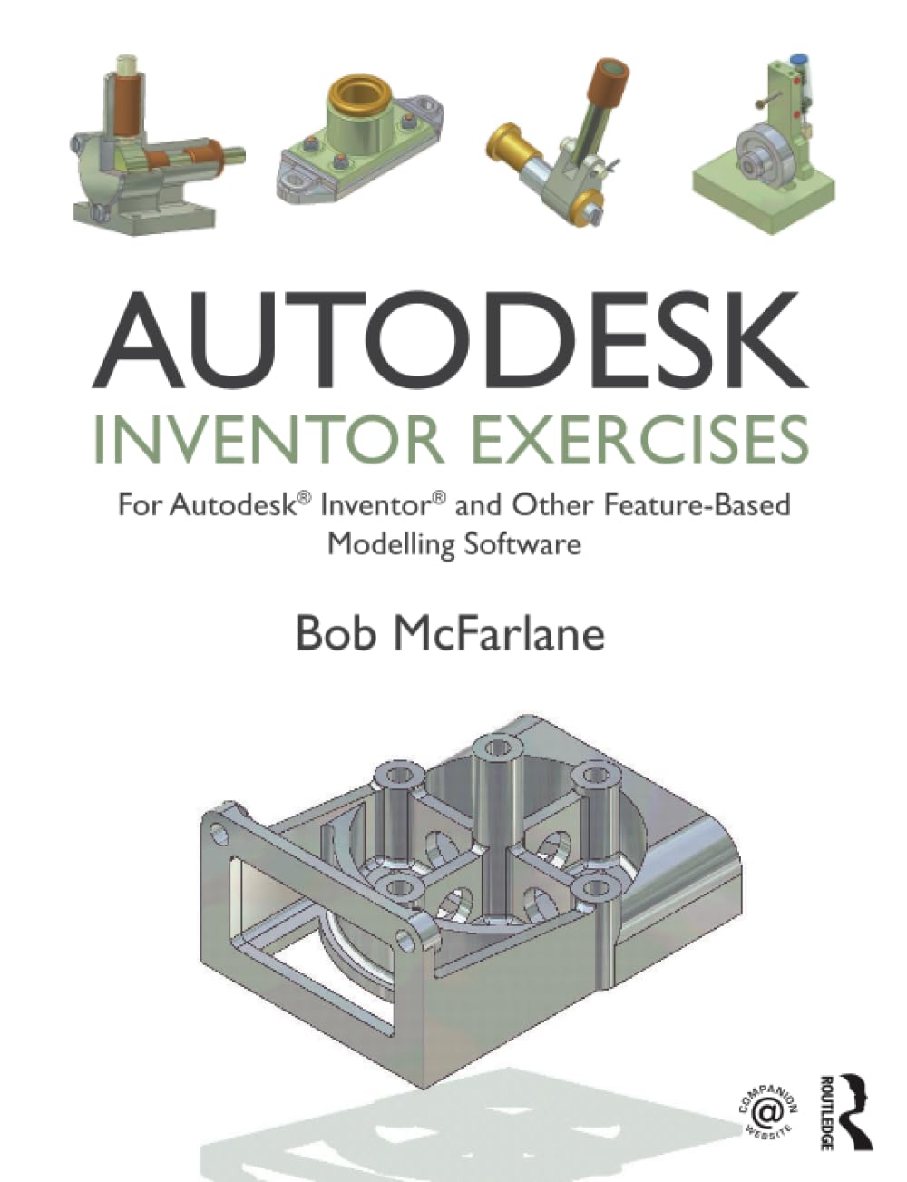 Autodesk Inventor Exercises: for Autodesk® Inventor® and Other Feature-Based Modelling Software