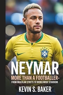 NEYMAR: More Than a Footballer-From Brazilian Streets to Worldwide Stardom
