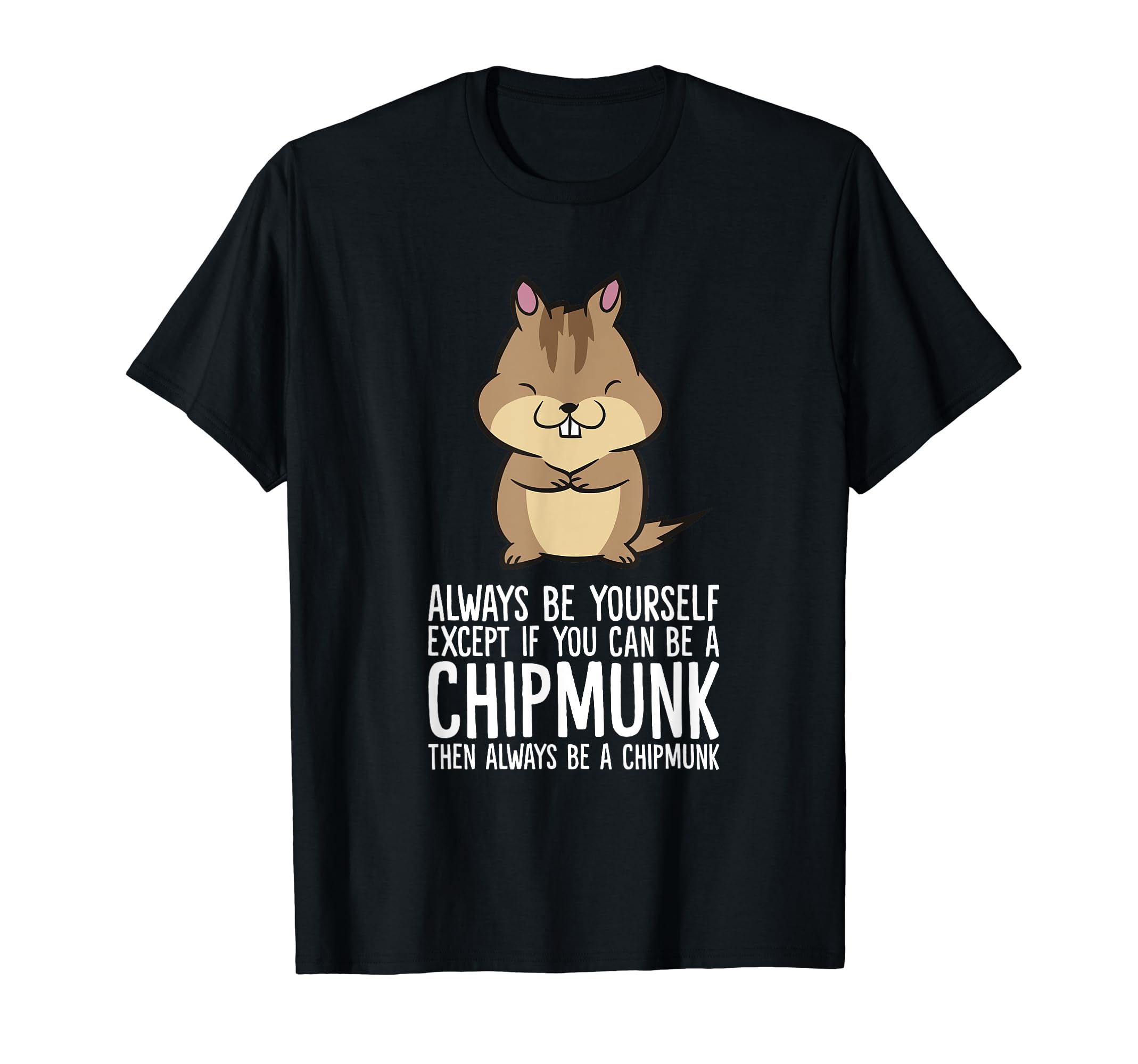 Funny Chipmunk Lover GiftsAlways Be Yourself Unless You Can Be A Chipmunk T-Shirt