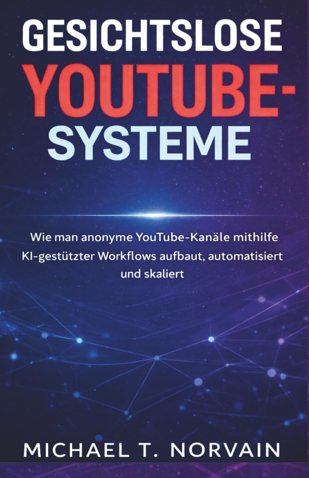Gesichtslose YouTube-Systeme: Wie man anonyme YouTube-Kanäle mithilfe KI-gestützter Workflows aufbaut, automatisiert u skaliert (The Faceless Systems Series)
