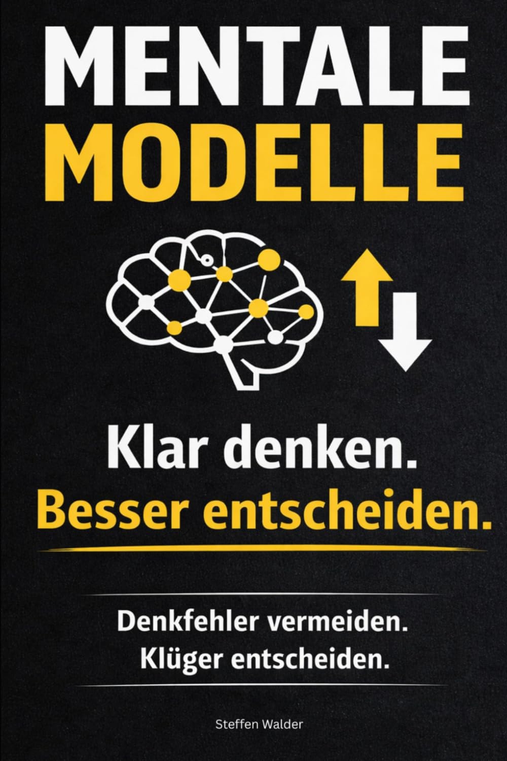 Mentale Modelle: Bessere Entscheidungen treffen, klarer denken und typische Denkfehler vermeiden - Band 1 (Mentale Modelle Reihe)