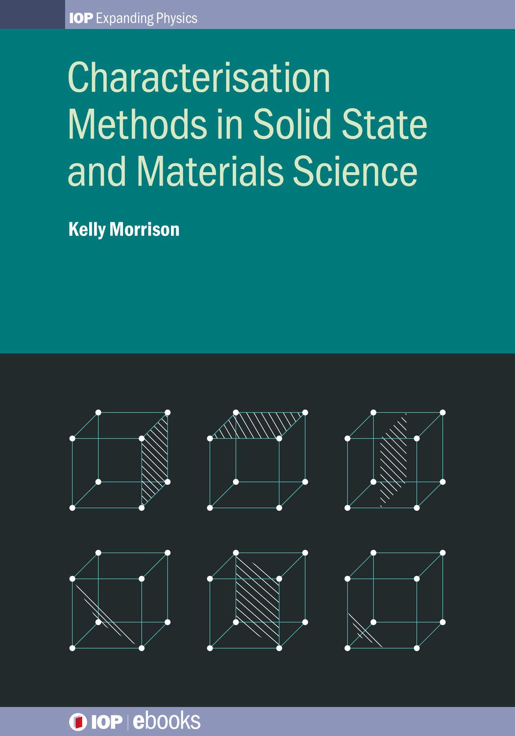 Characterisation Methods in Solid State and Materials Science (IOP Expanding Physics)