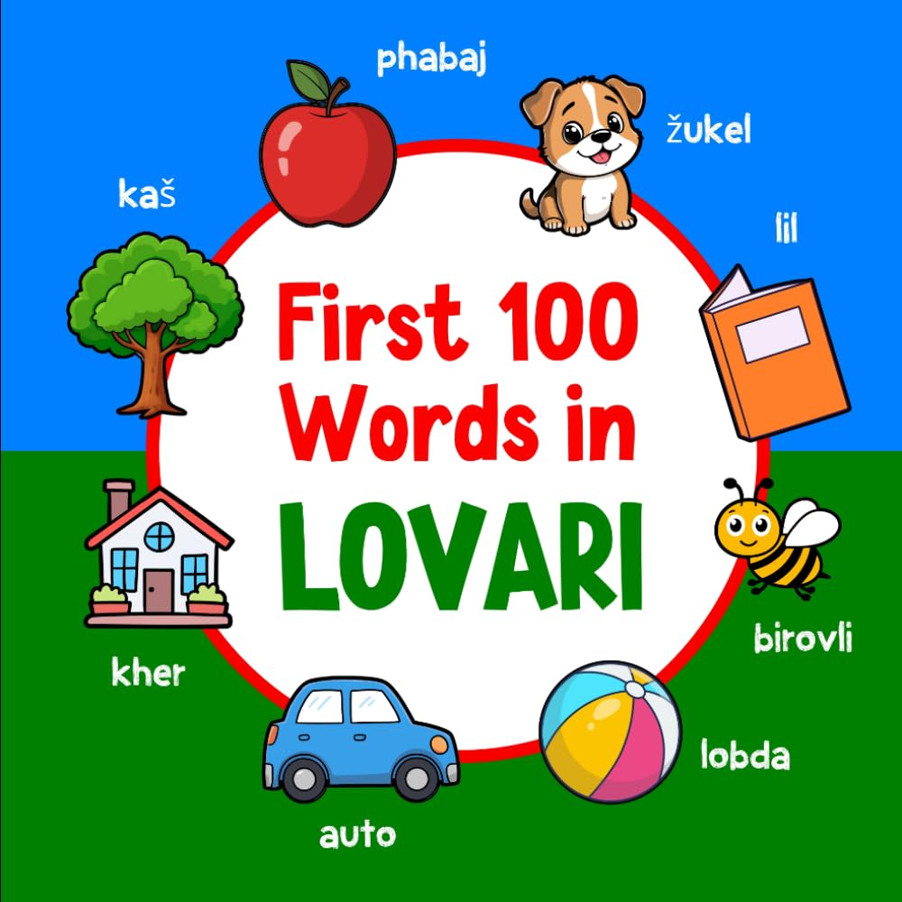 First 100 Words in Lovari: Bilingual English Lovari Picture Book for Kids with Pronunciations, Language Learning Flashcards, Dictionary for Babies, Toddlers, and Children: 5 (Learn Romani)