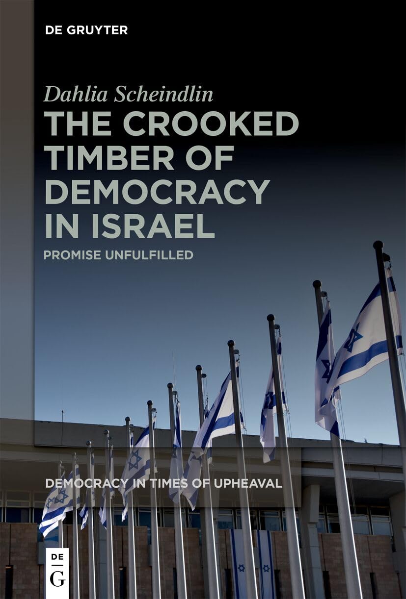 The Crooked Timber of Democracy in Israel: Promise Unfulfilled: 7 (Democracy in Times of Upheaval, 7)