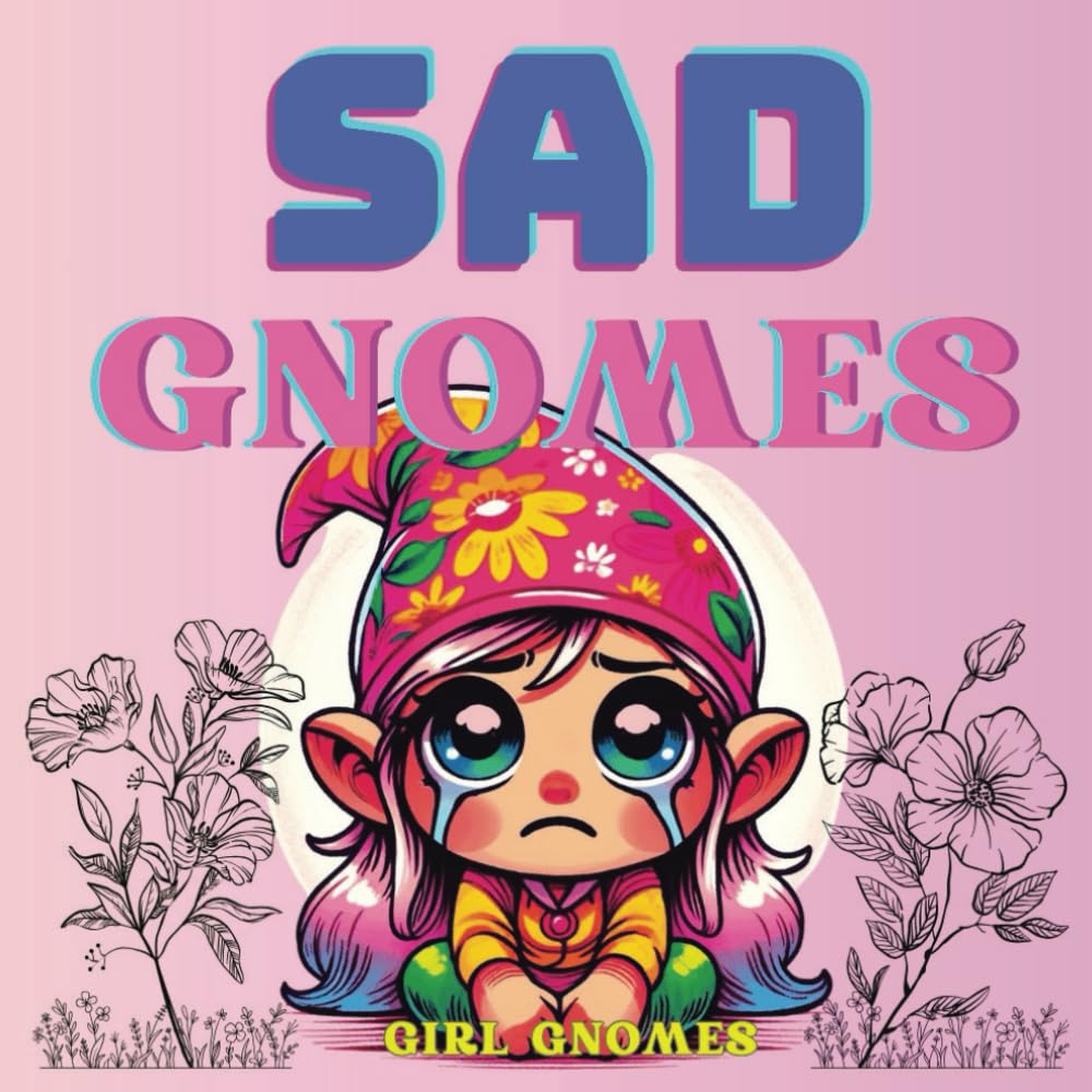 Sad Gnomes Coloring Book: Girl Gnomes, 30 Original Funny And Cute Coloring Pages For All Ages, Creative And Unique Gift For Birthdays And Holidays