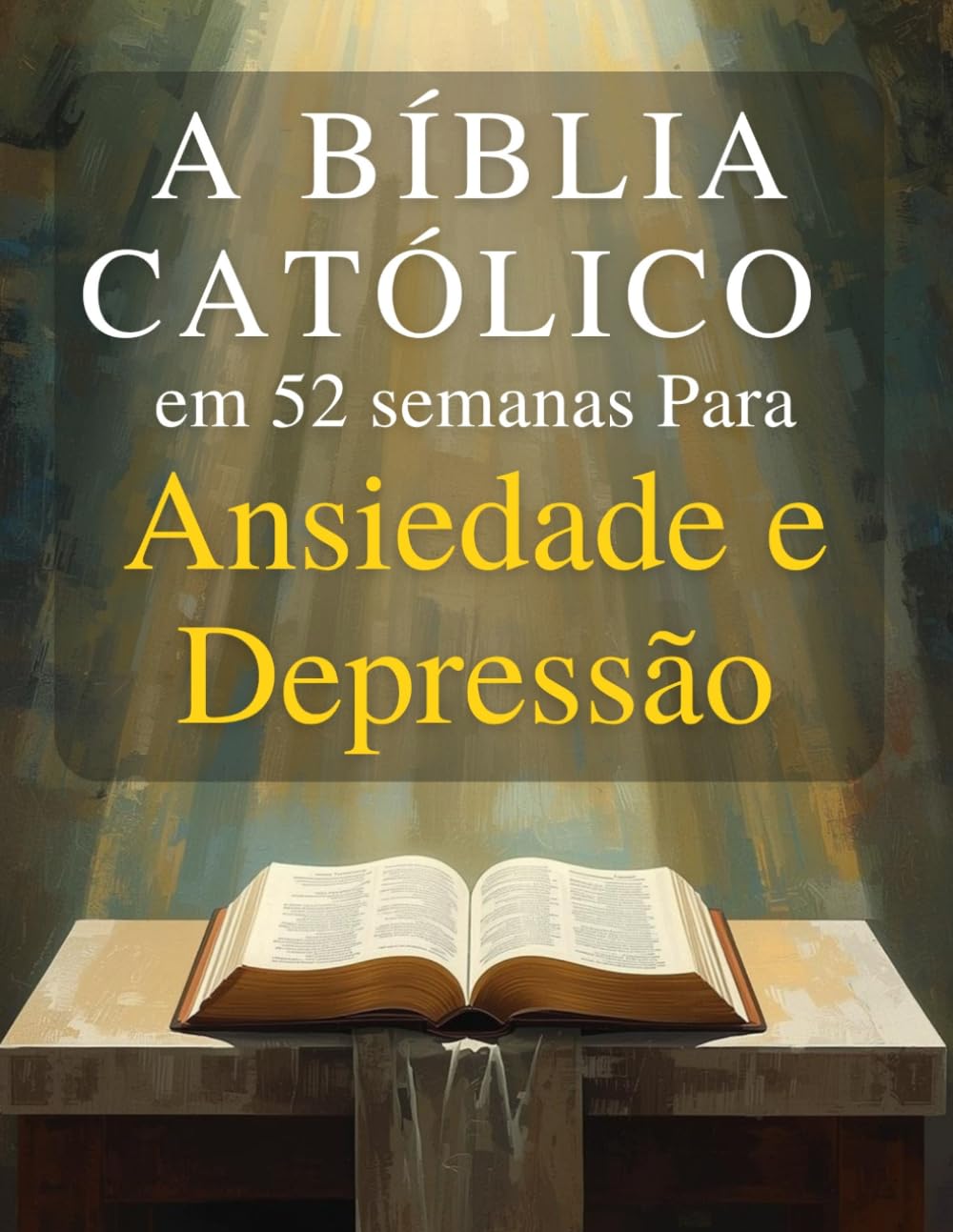 A Bíblia Católica em 52 Semanas para Ansiedade e Depressão: Um devocional de um ano para acalmar sua mente, curar seu coração e encontrar esperança ... através das Escrituras e da oração semanais