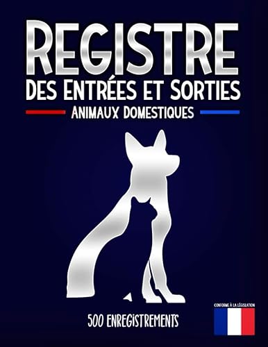 Registre Des Entrées et Sorties Animaux: Entrées et sorties des Animaux domestiques chiens ou chats - Carnet d'élevage pour suivre les mouvements des animaux | 500 Enregistrements
