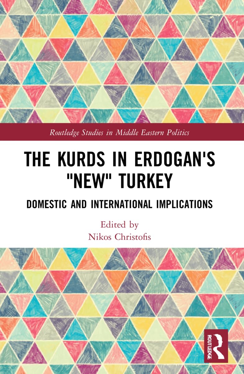 The Kurds in Erdogan's "New" Turkey: Domestic and International Implications (Routledge Studies in Middle Eastern Politics)