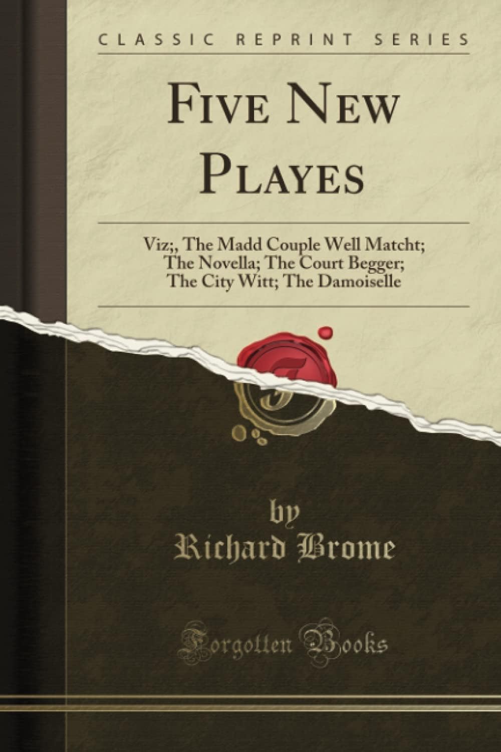 Five New Playes (Classic Reprint): Viz;, The Madd Couple Well Matcht; The Novella; The Court Begger; The City Witt; The Damoiselle