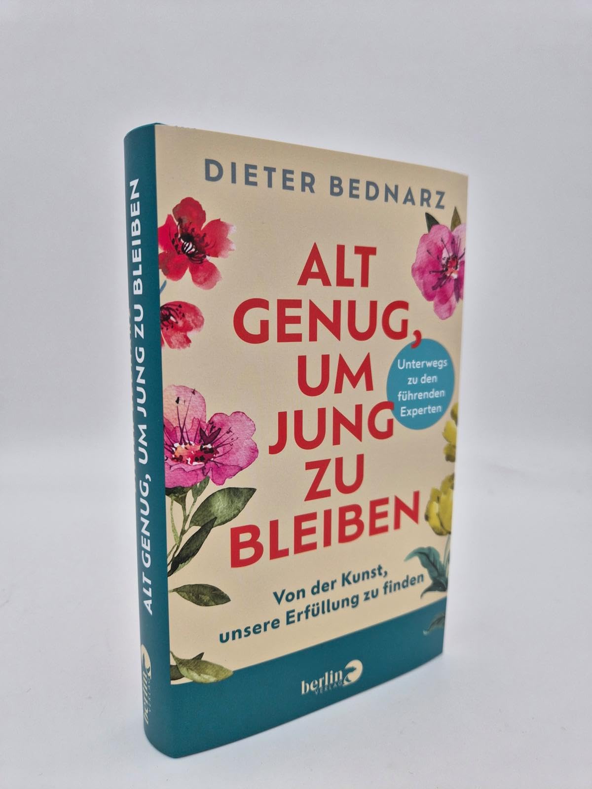 Alt genug, um jung zu bleiben: Von der Kunst, unsere Erfüllung zu finden | Als Vorbereitung zum Ruhestand: Wie wir das Alter glücklich genießen können