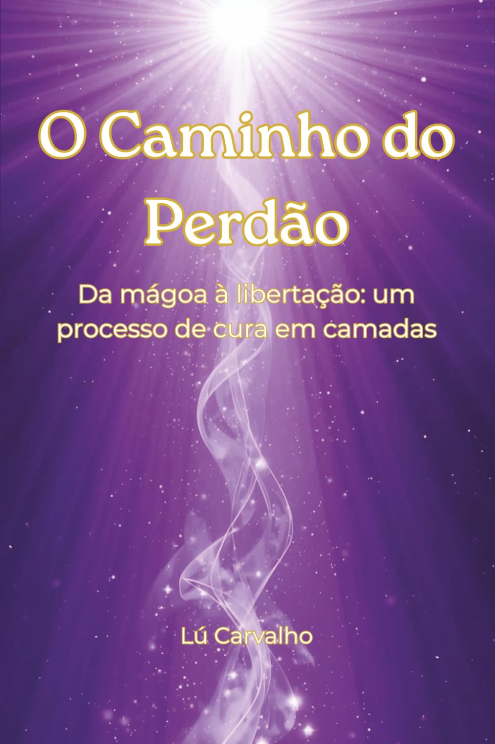 O Caminho do Perdão: Da mágoa à libertação, um processo de cura em camadas