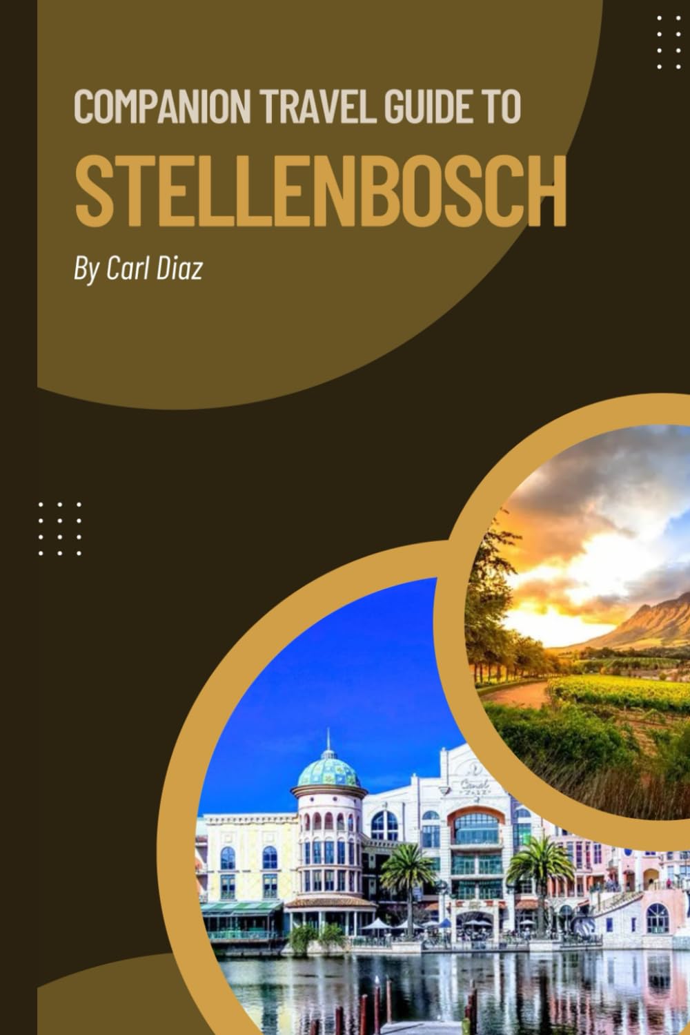 Companion travel guide to Stellenbosch, South Africa - Explore like a local in this tropical paradise: Must see, Must do activities! Insider and Local ... (Unveiling Wonders: Adventurer's Guidebook)