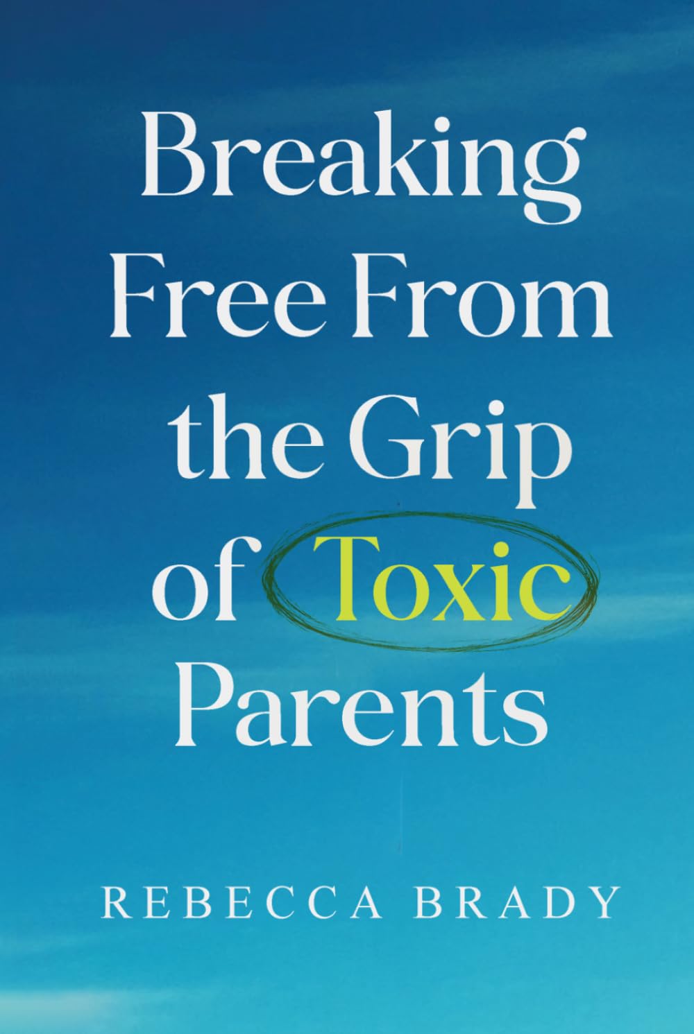Breaking Free From The Grip of Toxic Parents: How to Recognize and Escape Toxic People, Narcissistic Abuse, Bad Parenting and Manipulation (Loving Myself Series)