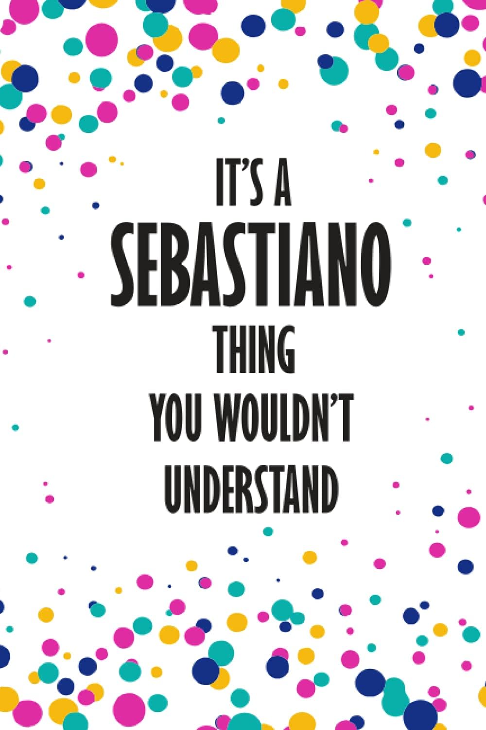 It's a Sebastiano Thing You Wouldn't Understand: Funny Lined Journal Notebook, College Ruled Lined Paper,Personalized Name gifts for girls, women & ... for kids , Gifts for SEBASTIANO Matte cover