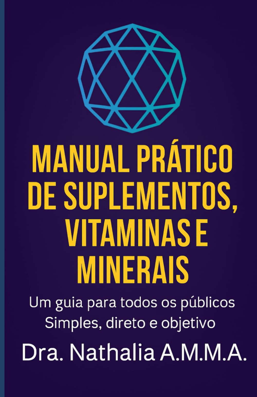 Manual Prático de Suplementos, Vitaminas e Minerais: Um guia para todos os públicos. Simples, direto e objetivo.