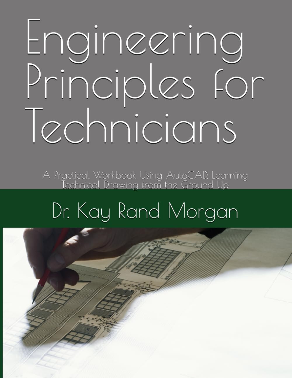 Engineering Principles for Technicians: A Practical Workbook Using AutoCAD. Learning Technical Drawing from the Ground Up (AutoCAD and Technical Drawing for Engineering Technicians)