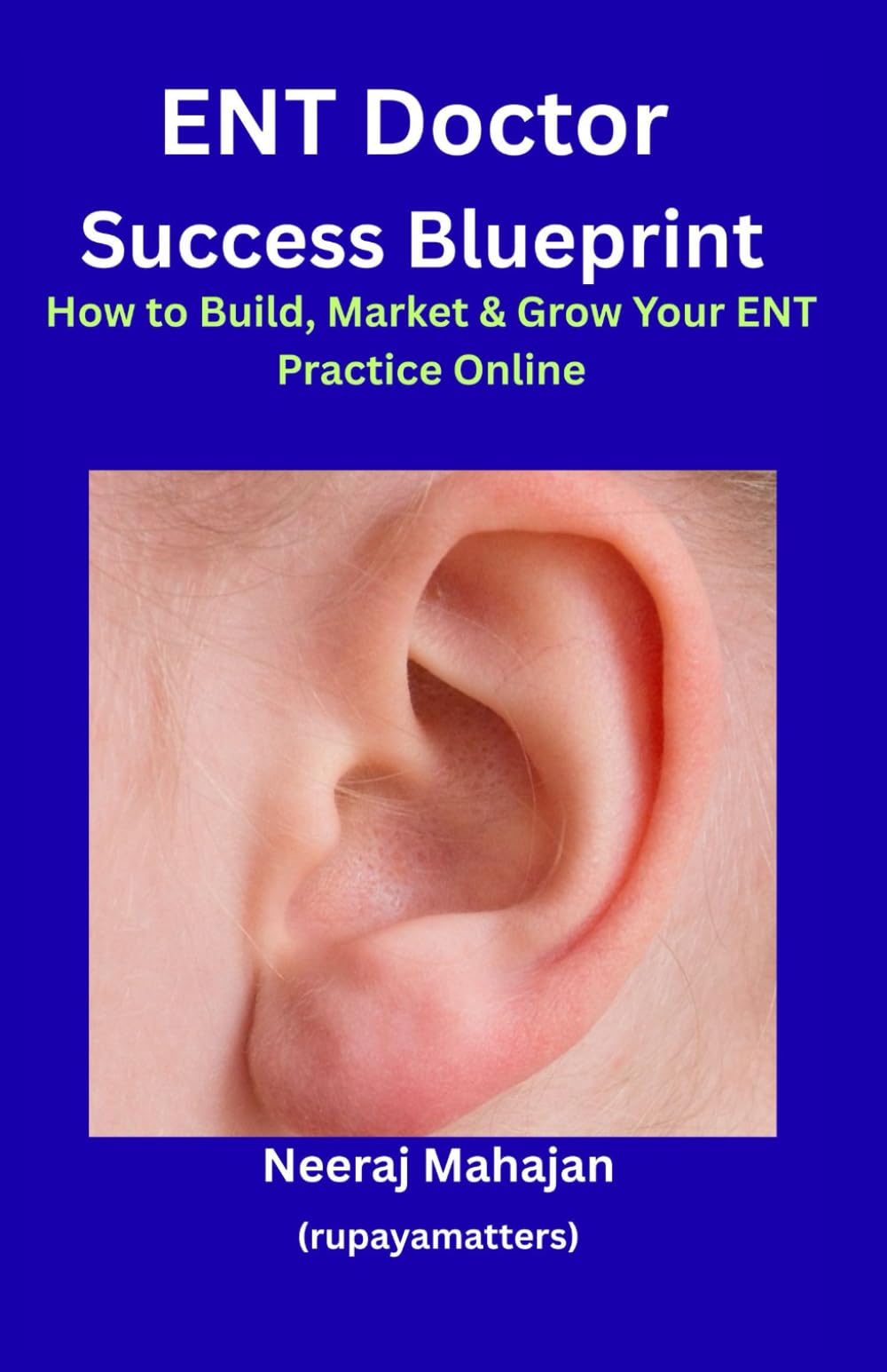 ENT Doctor Success Blueprint: How to Build, Market & Grow Your ENT Practice Online