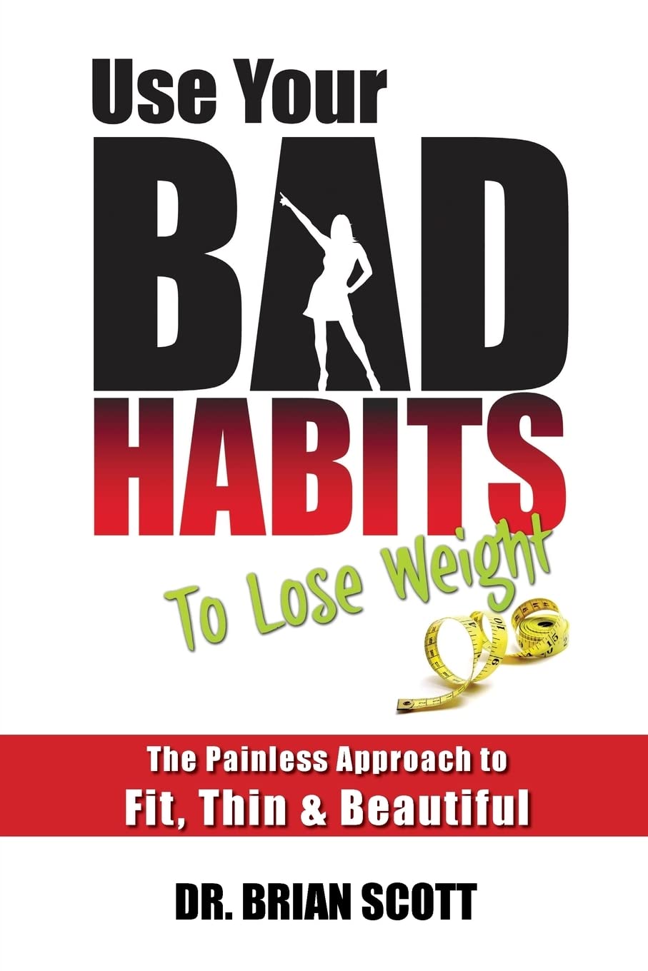 Use Your Bad Habits To Lose Weight: The Painless Approach to Fit, Thin & Beautiful