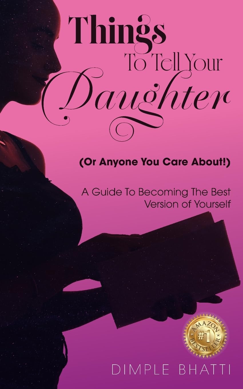 Things To Tell Your Daughter (Or Anyone You Care About!): A Guide To Becoming The Best Version of Yourself