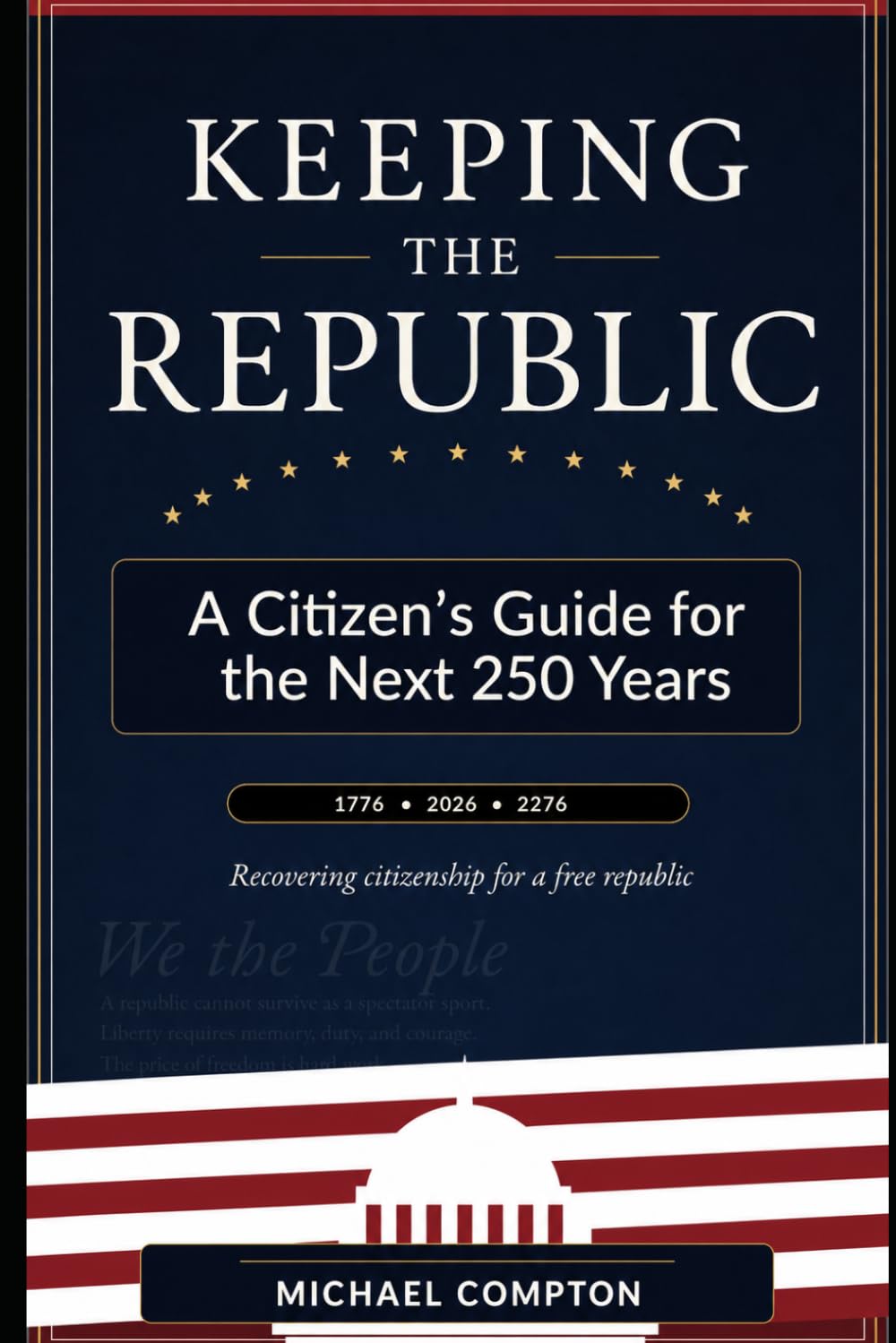 KEEPING THE REPUBLIC: A Citizen’s Guide for the Next 250 Years