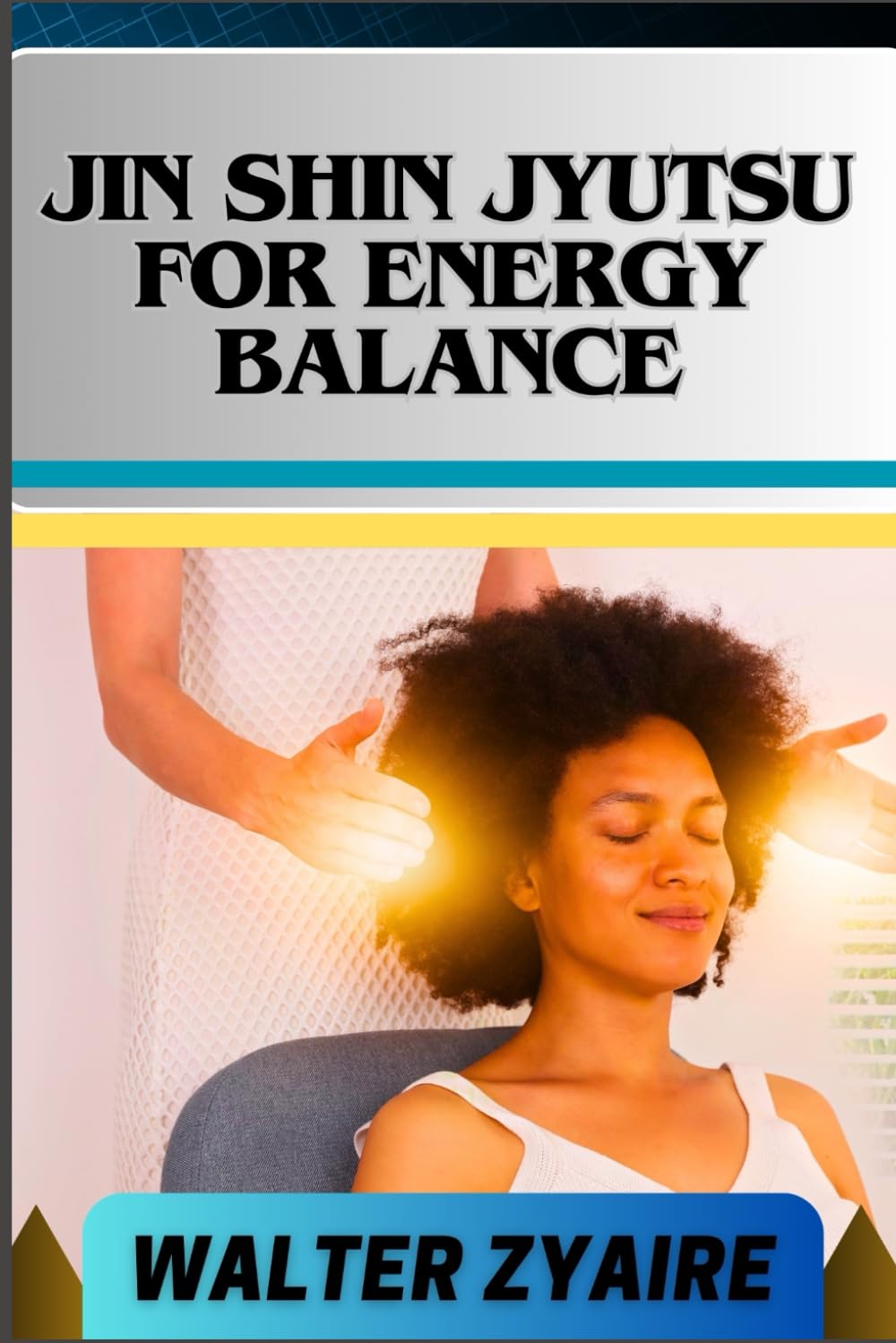 JIN SHIN JYUTSU FOR ENERGY BALANCE: A Complete Guide For Discovering Inner Harmony And Transforming Your Energy To Energize Your Life And Embracing Wellness