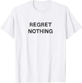 Regret nothing Sarcasm Gift Funny Saying Men Women T-Shirt