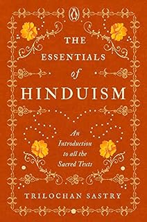 The Essentials of Hinduism: An Introduction to All the Sacred Texts