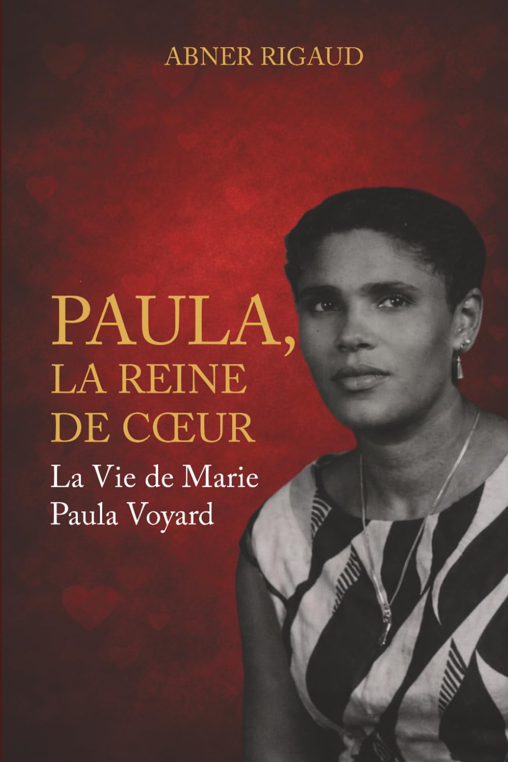 Paula, la Reine de Cœur: La Vie de Marie Paula Voyard