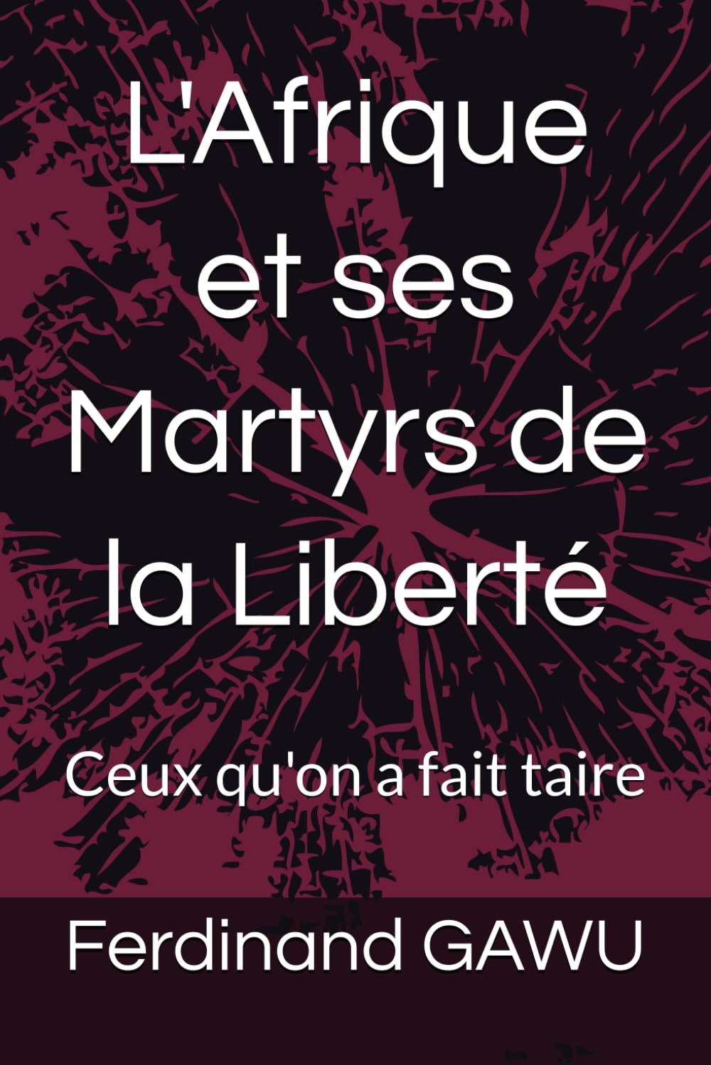 L'Afrique et ses Martyrs de la Liberté: Ceux qu'on a fait taire