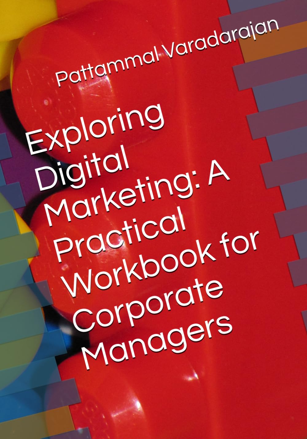 Exploring Digital Marketing: A Practical Workbook for Corporate Managers